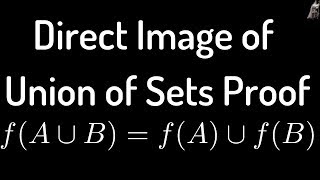 Direct Image of Union of Sets Proof fA U B  fA U fB [upl. by Rehpotsyrhc]