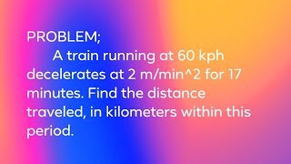 A train running at 60 kph decelerated atn2mmin2 for 18 minutes Find the distance traveled km [upl. by Alvy]