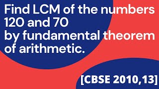 Find the LCM of 120 and 70 by fundamental theorem of arithmeticcbse 20102013 real no class 10 [upl. by Asta]