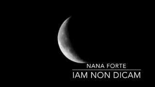 Nana Forte IAM NON DICAM [upl. by Shriver]