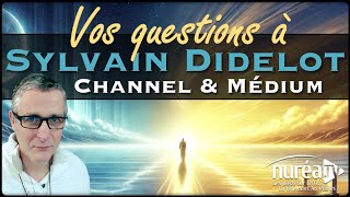 VOS QUESTIONS à Sylvain Didelot Channel amp Médium [upl. by Eatnom]