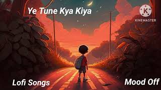 Ye Tune Kya Kiya🥺 lofi songs [upl. by Drehcir]