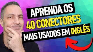 APRENDA OS 40 CONECTORES MAIS USADOS EM INGLÊS  do Básico ao Avançado [upl. by Jerrine]