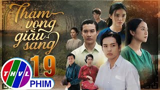 THAM VỌNG GIÀU SANG Tập 19  Phim Bộ Việt Nam Hay Mới Nhất 2024  Phim Truyền Hình Việt Nam  THVL [upl. by Ojybbob]