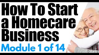 Start a Home Care Business Module 1 Overview of a Homecare Agency  How To Start a Home Care Agency [upl. by Ledniahs]