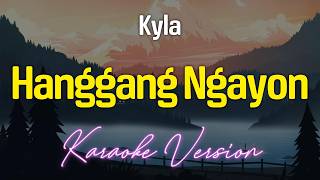 HANGGANG NGAYON  Kyla KARAOKE Version [upl. by Yeltnerb]