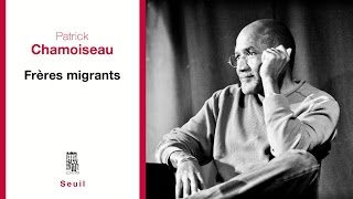 Frères migrants  Patrick Chamoiseau France Culture 2017 [upl. by Vincenz]