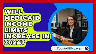 Will Medicaid Income Limits Increase In 2024  CountyOfficeorg [upl. by Inaluahek]