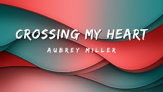 Aubrey Miller  Crossing My Heart  Lyrics [upl. by Pompea]