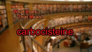 What does carbocisteine mean [upl. by Oidale]