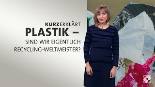 kurzerklärt Plastik  sind wir eigentlich RecyclingWeltmeister [upl. by Yalhsa234]