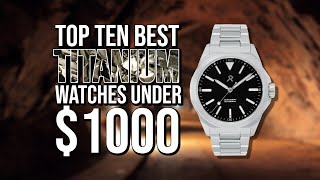 Top Ten Best TITANIUM Watches Under 1000 [upl. by Hekking373]