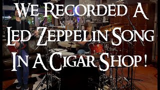 We recorded a Led Zeppelin song IN A CIGAR SHOP [upl. by Mallorie]