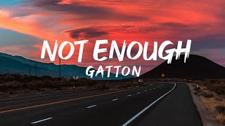 Not Enough  Gatton Lyrics 🎵 [upl. by Eatnuhs928]