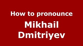 How to pronounce Mikhail Dmitriyev RussianRussia  PronounceNamescom [upl. by Anilatsyrc]