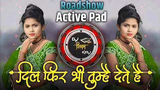 ❤️दिल फिर भी तुम्हे देते हैं Dj  Roadshow Active Pad Mix Dj Song  Dil Fir Dete He Dj  Dj Shivam [upl. by Aenet475]