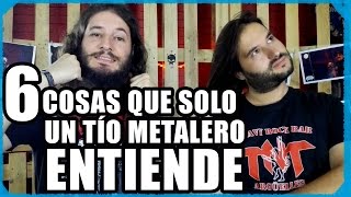 6 COSAS QUE SOLO UN TIO METALERO ENTIENDE [upl. by Idnat]