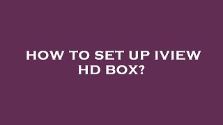 How to set up iview hd box [upl. by Zenitram644]