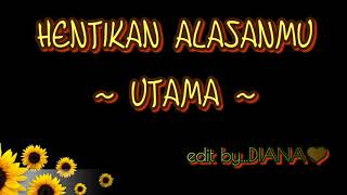 Hentikan Alasanmu lirik  Utama [upl. by Adnoloy]