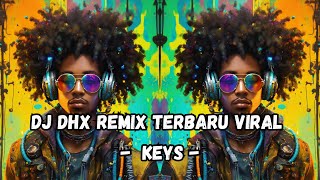 DJ DHX REMIX TERBARU VIRAL  Keys [upl. by Tamberg]