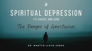 Spiritual Depression  Martyn LloydJones  The Danger of Gnosticism [upl. by Giah]