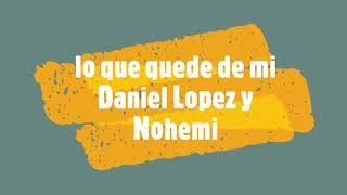 lo que quede de mi Daniel Lopez y Nohemi [upl. by Wiedmann]