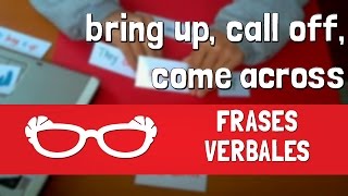 3 Frases verbales MUY COMUNES en Inglés  BRING UP CALL OFF COME ACROSS [upl. by Grochow]