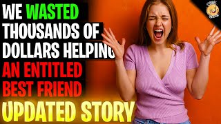 We Wasted Thousands Of Dollars Helping An Entitled Best Friend rRelationships [upl. by Dumas107]