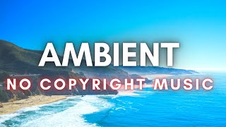 Ambient Background Music No Copyright  Free Background Music [upl. by Ob]