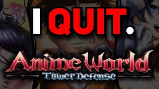 Why Im QUITTING Anime World Tower Defense [upl. by Aleris]