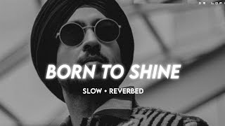 Born To Shine  Slow  Reverbed • Diljit Singh • DM LOFI [upl. by Maibach]