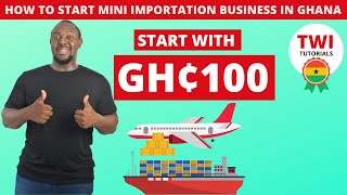 How to start mini importation business in Ghana In 2022 StepByStep  Start with only 100 cedis [upl. by Westfall605]