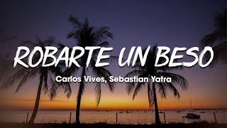 Carlos Vives Sebastian Yatra  Robarte un Beso LetraLyrics [upl. by Benedetta]