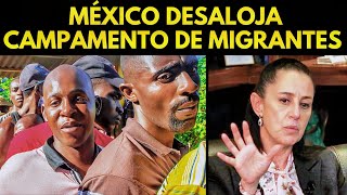 ¡ASI SE HACE MÉXICO DESALOJA CAMPAMENTO DE MIGRANTES HAITIANOS [upl. by Aivatra]