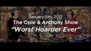 Opie amp Anthony Worst Hoarder Ever 01052012 [upl. by Oirevlis]