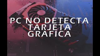 PC NO DETECTA TARJETA GRÁFICA  MI SOLUCIÓN [upl. by Akcinahs]