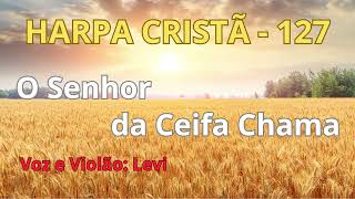 Harpa Cristã  127  O Senhor da Ceifa Chama  Levi  com letra [upl. by Kempe]