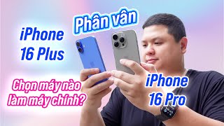 Phân vân iPhone 16 Pro và iPhone 16 Plus [upl. by Epps]