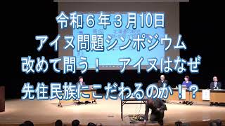 アイヌ問題シンポジウム 改めて問う！ アイヌはなぜ先住民族にこだわるのか！？ ノーカット 令和6年3月10日 [upl. by Demb]