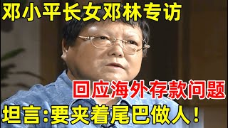 邓小平女儿邓林专访回应海外存款问题坦言父亲告诫我们要夹着尾巴做人【明星面对面】邓林 [upl. by Osher500]