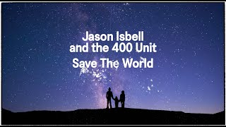 Jason Isbell and the 400 Unit  Save the World Official Lyric Video [upl. by Nairrot598]