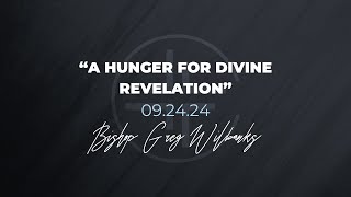 092424  A Hunger For Divine Revelation  Bishop Greg Wilbanks [upl. by Payson]