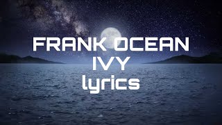 Frank Ocean  Ivy lyrics [upl. by Enilrad50]