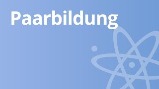 Kernphysik Paarbildung und Vernichtung  Physik  Atom und Kernphysik [upl. by Aissatsana]