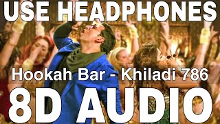 Hookah Bar 8D Audio  Khiladi 786  Himesh Reshammiya  Akshay Kumar Asin [upl. by Nirehtak238]