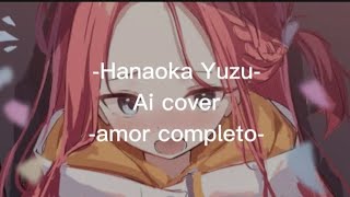 Hanaoka Yuzu Ai cover  amor completo [upl. by Ajoop]