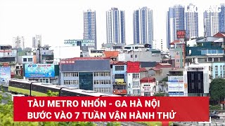 Tàu Metro Nhổn  Ga Hà Nội bước vào 7 tuần vận hành thử  Báo Lao Động [upl. by Assirralc]