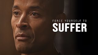 FORCE YOURSELF TO SUFFER The Ultimate Willpower Guide  David Goggins Motivational Speech [upl. by Ylrebmik]