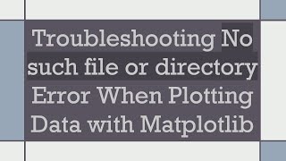 Troubleshooting No such file or directory Error When Plotting Data with Matplotlib [upl. by Zoeller850]