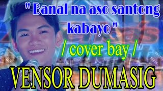 quot BANAL NA ASO SANTONG KABAYO quotcover bay  VENSOR DUMASIG [upl. by Indys8]